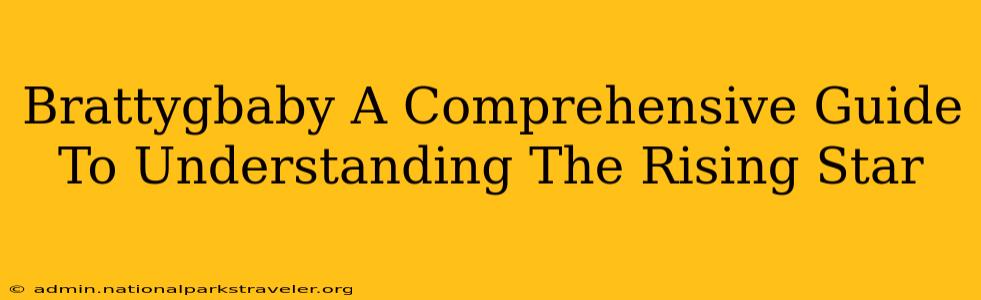 Brattygbaby A Comprehensive Guide To Understanding The Rising Star