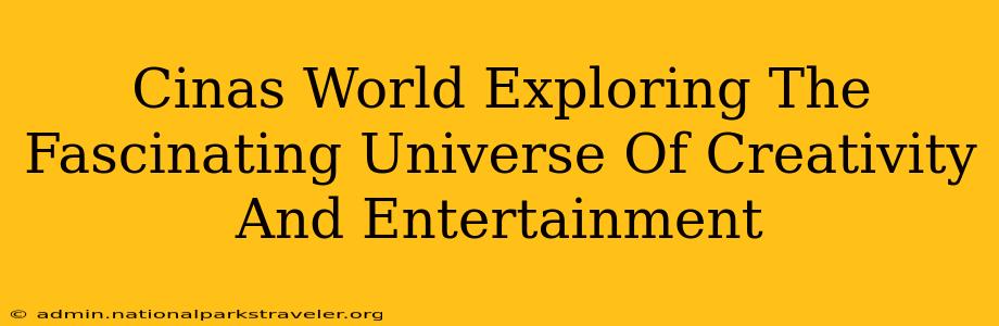 Cinas World Exploring The Fascinating Universe Of Creativity And Entertainment