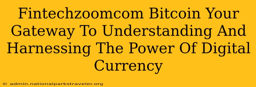 Fintechzoomcom Bitcoin Your Gateway To Understanding And Harnessing The Power Of Digital Currency