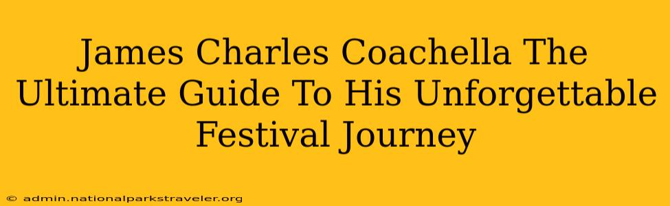 James Charles Coachella The Ultimate Guide To His Unforgettable Festival Journey