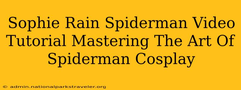 Sophie Rain Spiderman Video Tutorial Mastering The Art Of Spiderman Cosplay