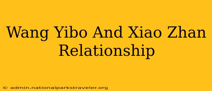 Wang Yibo And Xiao Zhan Relationship